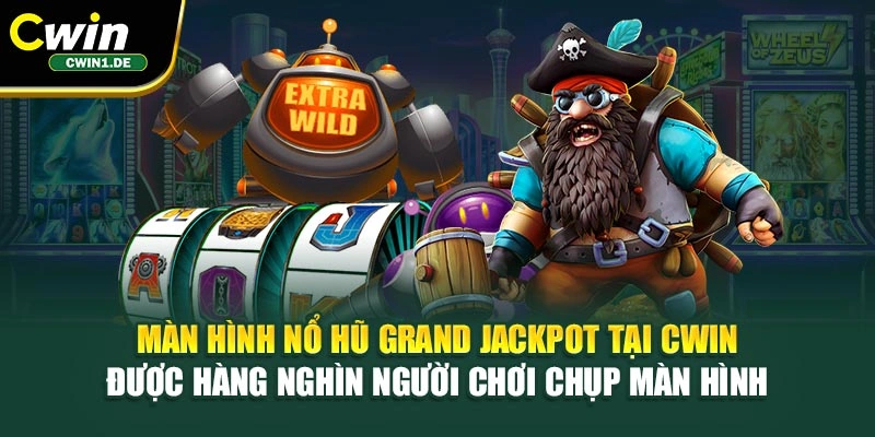 Màn hình nổ hũ grand jackpot tại Cwin được hàng nghìn người chơi chụp màn hình 